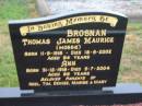 
Thomas James Maurice (Mossie) BROSNAN,
born 11-9-1918,
died 18-5-2002 aged 84 years;
Ann,
born 31-12-1918,
died 5-7-2004 aged 86 years;
parents of Noel, Tim, Denise, Marise & Mary;
Killarney cemetery, Warwick Shire
