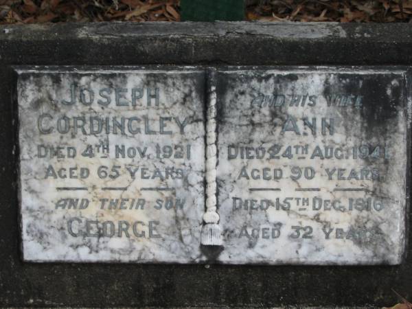 Joseph CORDINGLEY,  | died 4 Nov 1921 aged 65 years;  | Ann, wife,  | died 24 Aug 1941 aged 90 years;  | George, son,  | died 15 Dec 1916 aged 32 years;  | Charles Joseph CORDINLEY,  | aged 58 years;  | Kingston Pioneer Cemetery, Logan City  | 