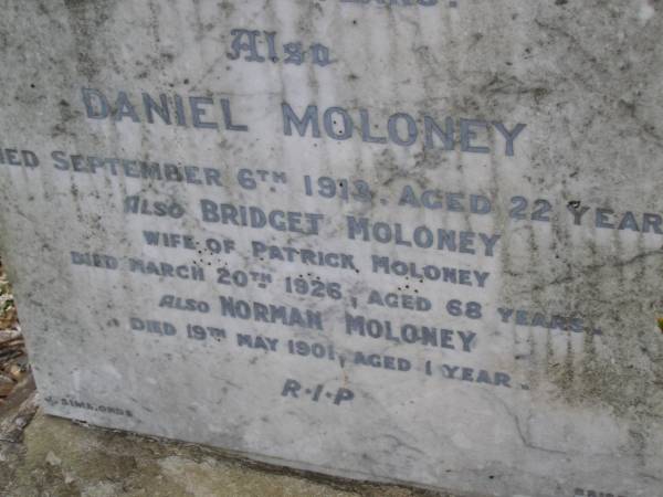 Patrick MOLONEY, husband,  | died 26 March 1912 aged 64 years;  | Daniel MOLONEY,  | died 6 Sept 1913 aged 22 years;  | Bridget MOLONEY, wife of Patrick MOLONEY,  | died 20 March 1926 aged 68 years;  | Norman MOLONEY,  | died 19 May 1901 aged 1 year;  | Kingston Pioneer Cemetery, Logan City  | 