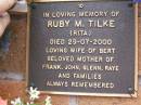 Ruby M. (Rita) TILKE, died 29-07-2000, wife of Bert, mother of Frank, John, Glenn, Raye & families; Lawnton cemetery, Pine Rivers Shire 