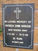 
Patricia Dawn HARRISON,
1-5-54 - 10-5-89 aged 35 years;
Lawnton cemetery, Pine Rivers Shire
