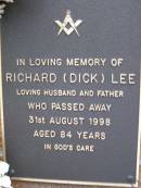 
Richard (Dick) LEE,
husband father,
died 31 August 1998 aged 84 years;
Lawnton cemetery, Pine Rivers Shire
