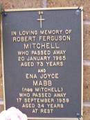 
Robert Ferguson MITCHELL,
died 20 Jan 1965 aged 73 years;
Ena Joyce MABB (nee MITCHELL),
died 17 Sept 1959 aged 34 years;
Lawnton cemetery, Pine Rivers Shire
