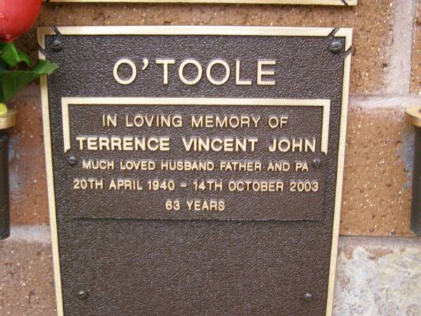 Terrence Vincent John O'TOOLE,  | husband father pa,  | 20 April 1940 - 14 Oct 2003 aged 63 years;  | Lawnton cemetery, Pine Rivers Shire  | 
