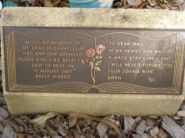 Hugh Vincent MCALLAN,  | husband dad grandad,  | laid to rest 11 Aug 2001,  | wife Gwen;  | Lawnton cemetery, Pine Rivers Shire  | 