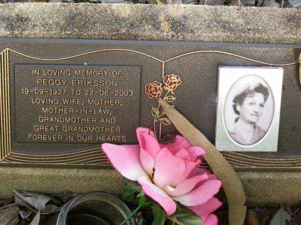 Peggy Eriksson,  | 19-09-1927 - 22-06-2003,  | wife mother mother-in-law grandmother  | great-grandmother;  | Lawnton cemetery, Pine Rivers Shire  | 
