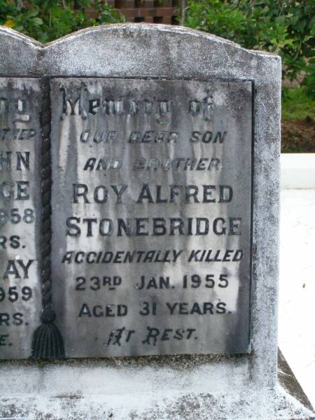 Alfred John STONEBRIDGE,  | father,  | died July 1958 aged 65 years;  | Florence May,  | mother,  | died 5 Sept 1959 aged 65 years;  | Roy Alfred STONEBRIDGE,  | son brother,  | accidentally killed 23 Jan 1955 aged 31 years;  | Avis May SURMAN (nee STONEBRIDGE),  | died 6 March 1981 aged 50 years;  | Lawnton cemetery, Pine Rivers Shire  | 