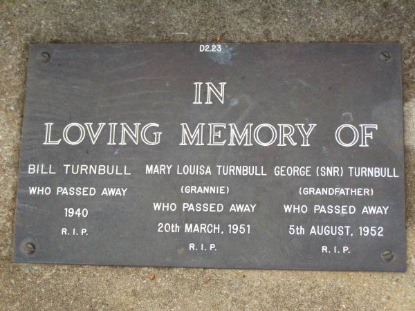 Bill TURNBULL,  | died 1940;  | Mary Louisa TURNBULL,  | grannie,  | died 20 March 1951;  | George (snr) TURNBULL,  | grandfather,  | died 5 Aug 1952;  | Lawnton cemetery, Pine Rivers Shire  | 