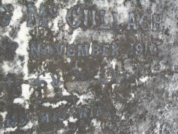 parents;  | James MCCULLAGH,  | died 3 Nov 1910 aged 68 years;  | Mary,  | wife,  | died 9 Nov 1910 aged 72 years;  | migrated from Ireland 1864,  | settled in Narangba,  | restored by descendants 1997;  | Lawnton cemetery, Pine Rivers Shire  | 