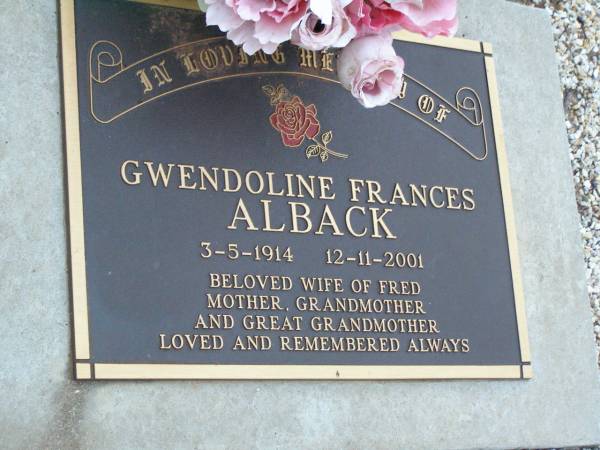 Gwendoline Frances ALBACK,  | 3-5-1914 - 12-11-2001,  | wife of Fred,  | mother grandmother great-grandmother;  | Frederick James ALBACK,  | 23-10-1912 - 13-10-1996,  | husband of Gwen,  | father grandfather great-grandfather;  | Lawnton cemetery, Pine Rivers Shire  | 