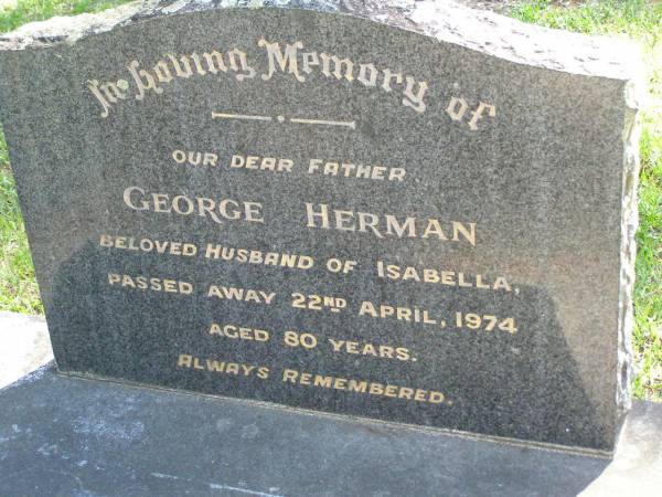 George HERMAN,  | father,  | husband of Isabella,  | died 22 April 1974 aged 80 years;  | Lawnton cemetery, Pine Rivers Shire  | 