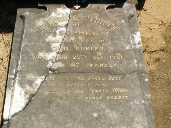 Sophia,  | wife of Carl KUBLER,  | died 29 Sept 1921 aged 47 years;  | Lawnton cemetery, Pine Rivers Shire  | 