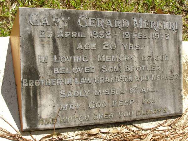 Gary Gerard MECURI,  | 27 April 1952 - 19 Feb 1973 aged 20 years,  | son brother brother-in-law grandson nephew;  | Lawnton cemetery, Pine Rivers Shire  | 
