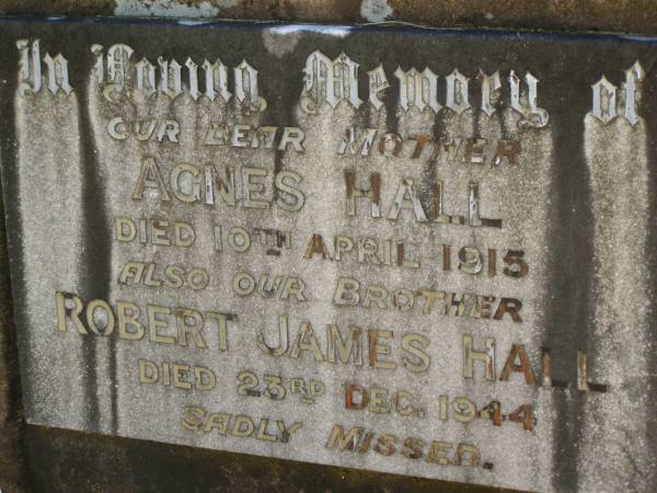 Agnes HALL,  | mother,  | died 10 April 1915;  | Robert James HALL,  | brother,  | died 23 Dec 1944;  | Lawnton cemetery, Pine Rivers Shire  | 