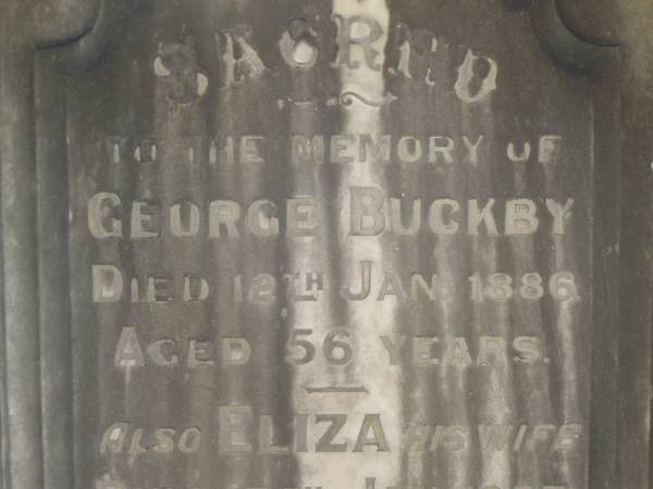 George BUCKBY,  | died 21 Jan 1886 aged 56 years;  | Eliza,  | wife,  | died 15 Jan 1927 aged 80 years;  | Charles,  | son,  | died 11 Sept 1907 aged 35 years;  | Lawnton cemetery, Pine Rivers Shire  | 