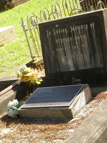 Stephen LAWN,  | born 1836,  | migrated 1862 from Helmsley Yorkshire England,  | married Brisbane 1874,  | died 21 Sept 1917,  | blacksmith & wheelwright of Lawnton;  | Hannah (nee MCGRAW),  | wife;  | Lawnton cemetery, Pine Rivers Shire  | 