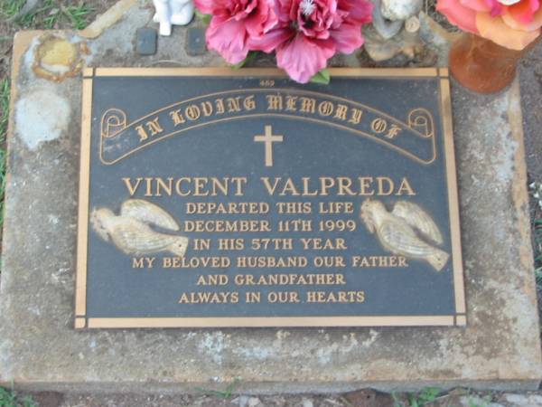 Vincent VALPREDA,  | died 11 Dec 1999 in 57th year,  | husband father grandfather;  | Lawnton cemetery, Pine Rivers Shire  | 