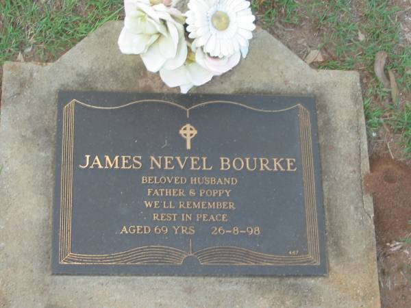 James Nevel BOURKE,  | husband father poppy,  | died 26-8-98 aged 69 years;  | Lawnton cemetery, Pine Rivers Shire  | 