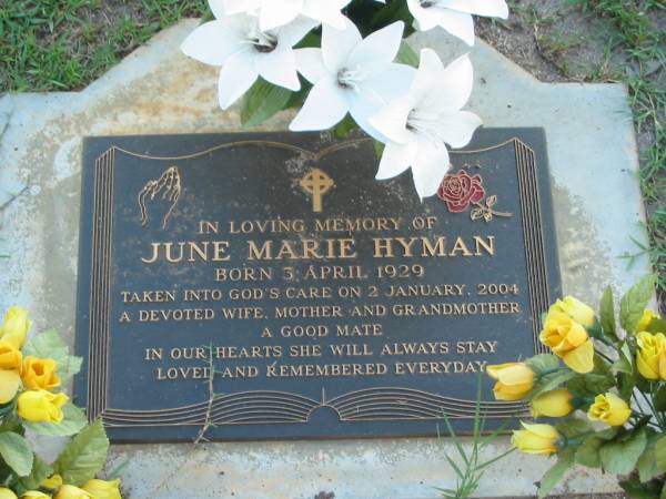 June Marie HYMAN,  | born 3 April 1929,  | died 2 Jan 2004,  | wife mother grandmother;  | L.HYMAN,  | died 22 Nov 1988 aged 67 years;  | Lawnton cemetery, Pine Rivers Shire  | 