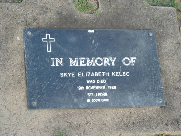Skye Elizabeth KELSO,  | stillborn 19 Nov 1989;  | Lawnton cemetery, Pine Rivers Shire  | 