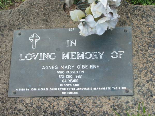 Agnes Mary O'BEIRNE,  | died 6 Dec 1987 aged 64 years,  | missed by John, Michael, Colin, Kevin, Peter,  | Anne-Marie, Bernadette;  | Lawnton cemetery, Pine Rivers Shire  | 