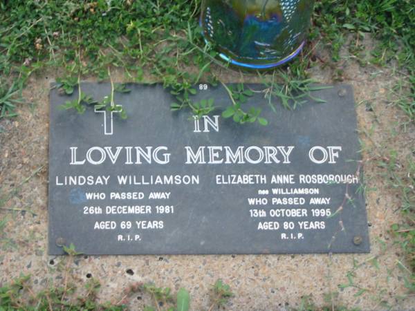 Lindsay WILLIAMSON,  | died 26 Dec 1981 aged 69 years;  | Elizabeth Anne ROSBOROUGH (nee WILLIAMSON),  | died 13 Oct 1995 aged 80 years;  | Lawnton cemetery, Pine Rivers Shire  | 