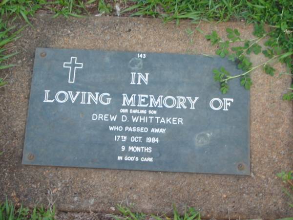 Drew D. WHITTAKER,  | son,  | died 17 Oct 1984 aged 9 months;  | Lawnton cemetery, Pine Rivers Shire  | 