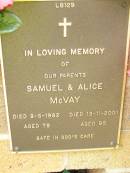 parents; Samuel MCVAY, died 8-5-1982 aged 78 years; Alice MCVAY, died 13-11-2001 aged 95 years; Lawnton cemetery, Pine Rivers Shire 