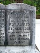 
Alfred John STONEBRIDGE,
father,
died July 1958 aged 65 years;
Florence May,
mother,
died 5 Sept 1959 aged 65 years;
Roy Alfred STONEBRIDGE,
son brother,
accidentally killed 23 Jan 1955 aged 31 years;
Avis May SURMAN (nee STONEBRIDGE),
died 6 March 1981 aged 50 years;
Lawnton cemetery, Pine Rivers Shire
