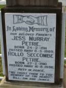 parents; Jess Murray PETRIE, born 24-2-1911, died 8-5-1989; Rollo Seccombe PETRIE, born 27-2-1910, died 16-8-1996; remembered by Bill, Jim & Janice; Alice ARMOUR, died 20 March 1910; Idella Morison PETRIE, died 22 July 1943; Aubrey PETRIE, died 6 Dec 1908; Catherine Jessie PETRIE, died 12 July 1954 aged 91 years; Tom PETRIE, died 26 Aug 1910 aged 79 1/2 years; Elizabeth PETRIE, died 30 Sept 1926 aged 90 years; Lawnton cemetery, Pine Rivers Shire 