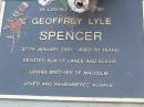 Geoffrey Lyle SPENCER, died 27 Jan 2001 aged 51 years, son of Lance & Elaine, brother of Malcolm; Lawnton cemetery, Pine Rivers Shire 