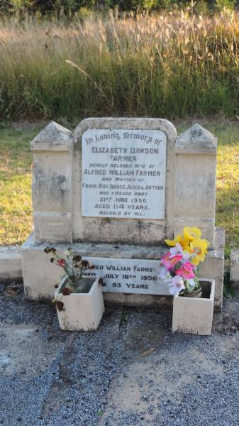 Elizabeth Dawson FARMER  | d: 21 Jun 1950 aged 84  | wife of Alfred William FARMER  | mother of Roy, Bruce, Alick, Arthur  |   | Alfred William FARMER  | d: 19 Jul 1956 aged 93  |   | Legume cemetery, Tenterfield, NSW  |   | 