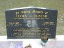 
LEOFA FUALAU;
mum, dad, nana, papa;
Salafaia 26-8-39 - 27-10-95;
Lefulefu 11-6-31 - 14-5-92;
Logan Village Cemetery, Beaudesert

