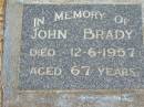 
John BRADY died 12-6-1957 aged 67 years;
Logan Village Cemetery, Beaudesert
