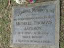 
Michael Thomas JACKSON, B: 21 Nov 1957, D: 17 Nov 1987
Logan Village Cemetery, Beaudesert
