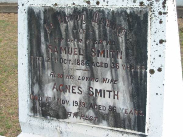 husband Samuel SMITH died 12 Oct 1886 aged 36 years;  | wife Agnes SMITH died 7 Nov 1939 aged 86 years;  | son Robert died 9 Feb 1888 aged 8 years;  | Logan Village Cemetery, Beaudesert  | 