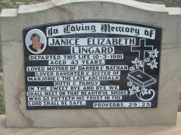 Janice Elizabeth LINGARD,  | died 10 Mar 1991 aged 32 years,  | mother of Darren and Nathan,  | daughter and sister of Marjorie and the late Archibald HUTH and family;  | Logan Village Cemetery, Beaudesert  | 