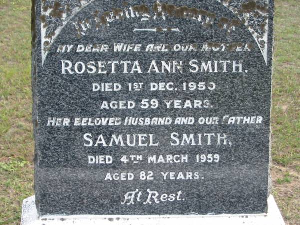 wife mother Rosetta Ann SMITH died 1 Dec 1950 aged 59 years;  | husband father Samuel SMITH died 4 Mar 1959 aged 82 years;  | Logan Village Cemetery, Beaudesert  | 