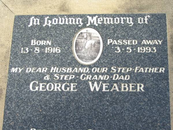 husband step-father step-grand-dad George WEABER born 13-8-1916 died 3-5-1993;  | Logan Village Cemetery, Beaudesert  | 