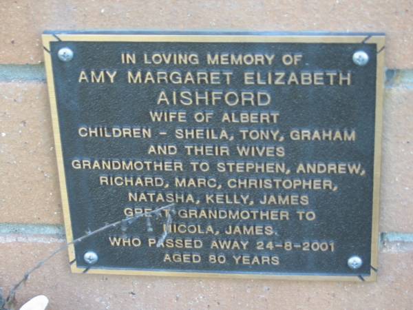 Amy Margaret Elizabeth AISHFORD,  | died 24-8-2001 aged 80 years,  | wife of Albert,  | children Sheila, Tony, Graham,  | grandmother to Stephen, Andrew, Richard, Marc,  | Christopher, Natasha, Kelly & James,  | great-grandmother to Nicola, James;  | Logan Village Cemetery, Beaudesert  | 