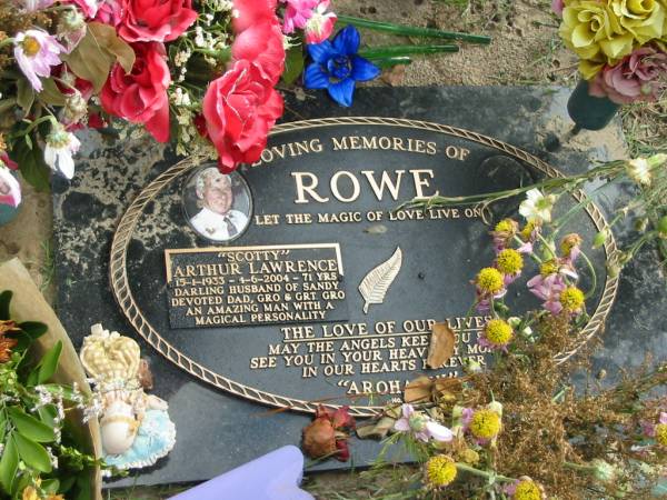  Scotty  Arthur Lawrence ROWE,  | B:15-Jan-1933, D:4-Jun-2004, aged 71 years,  | husband of Sandy;  | Logan Village Cemetery, Beaudesert Shire  | 