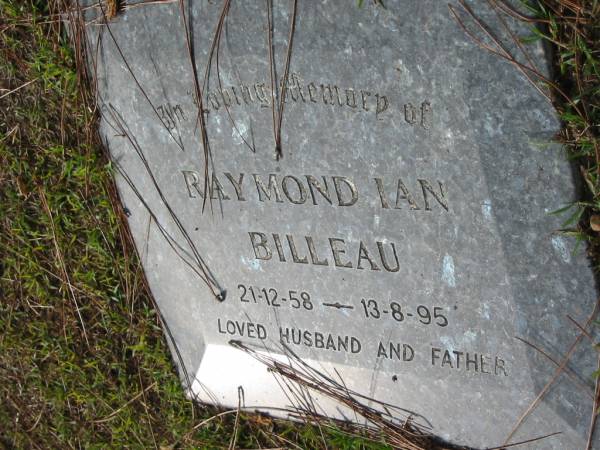 Raymond Ian BILLEAU, 21-12-58 - 13-8-95, husband father;  | Logan Village Cemetery, Beaudesert Shire  | 