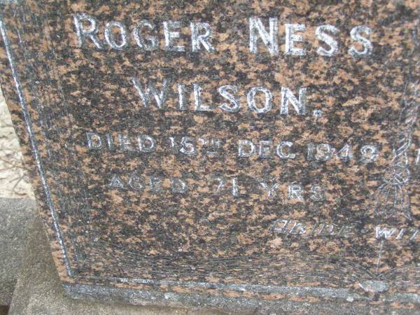 Roger Ness WILSON,  | died 15 Dec 1949 aged 71 years;  | Ada Ness WILSON,  | died 28 Sept 1947 aged 72 years;  | Lower Coomera cemetery, Gold Coast  | 