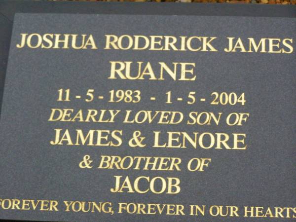 Joshua Roderick James RUANE,  | 11-5-1983 - 1-5-2004,  | son of James & Lenore,  | brother of Jacob;  | Lower Coomera cemetery, Gold Coast  | 