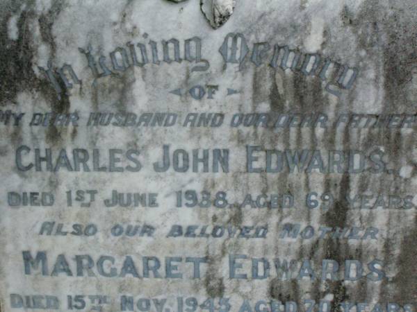 Charles John EDWARDS,  | husband father,  | died 1 June 1938 aged 69 years;  | Margaret EDWARDS,  | mother,  | died 15 Nov 1945 aged 70 years;  | Lower Coomera cemetery, Gold Coast  | 