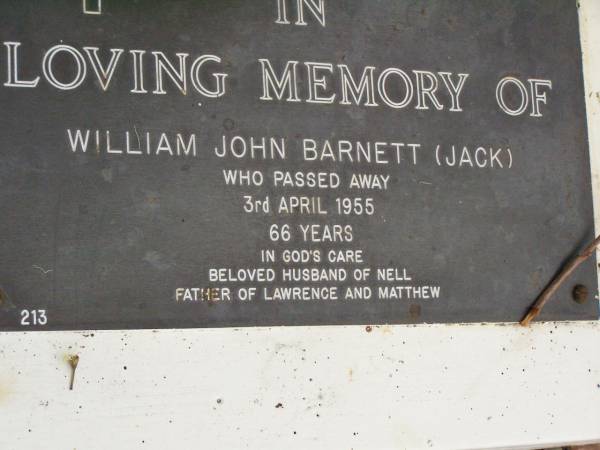 William John (Jack) BARNETT,  | died 3 April 195 aged 66 years,  | husband of Nell,  | father of Lawrence & Matthew;  | Lower Coomera cemetery, Gold Coast  | 