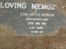 
Eva Joyce KERKIN,
died 24 June 1982 aged 69 years;
Lower Coomera cemetery, Gold Coast

