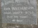 
John WILLIAMSON,
died 8-8-62 aged 84 years;
Lower Coomera cemetery, Gold Coast
