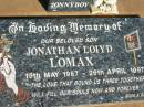 
Jonathan Loiyd LOMAX (Jonnyboy), son,
15 May 1987 - 26 April 1997;
St Michaels Catholic Cemetery, Lowood, Esk Shire
