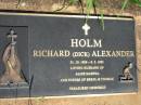 
Richard (Dick) Alexander HOLM,
31-10-1906 - 8-3-1995,
husband of Alice Martha,
father of Errol & Thomas;
St Michaels Catholic Cemetery, Lowood, Esk Shire
